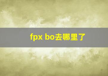 fpx bo去哪里了